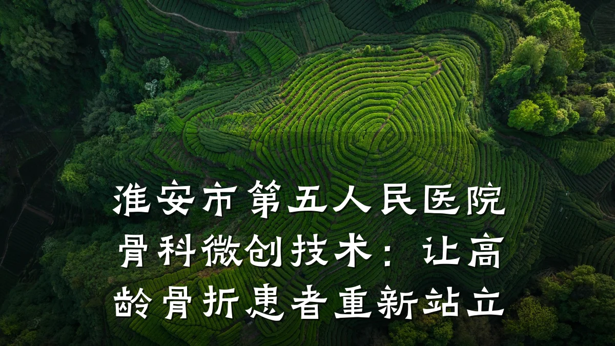 淮安市第五人民医院骨科微创技术:让高龄骨折患者重新站立