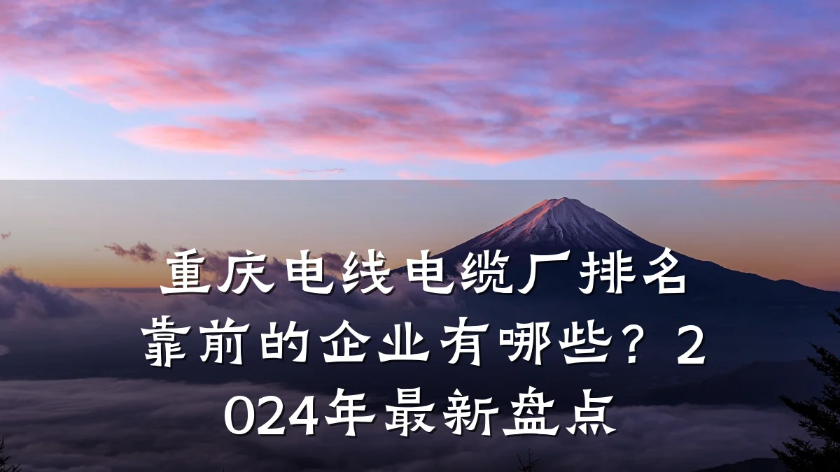 重庆电线电缆厂排名靠前的企业有哪些?2024年最新盘点