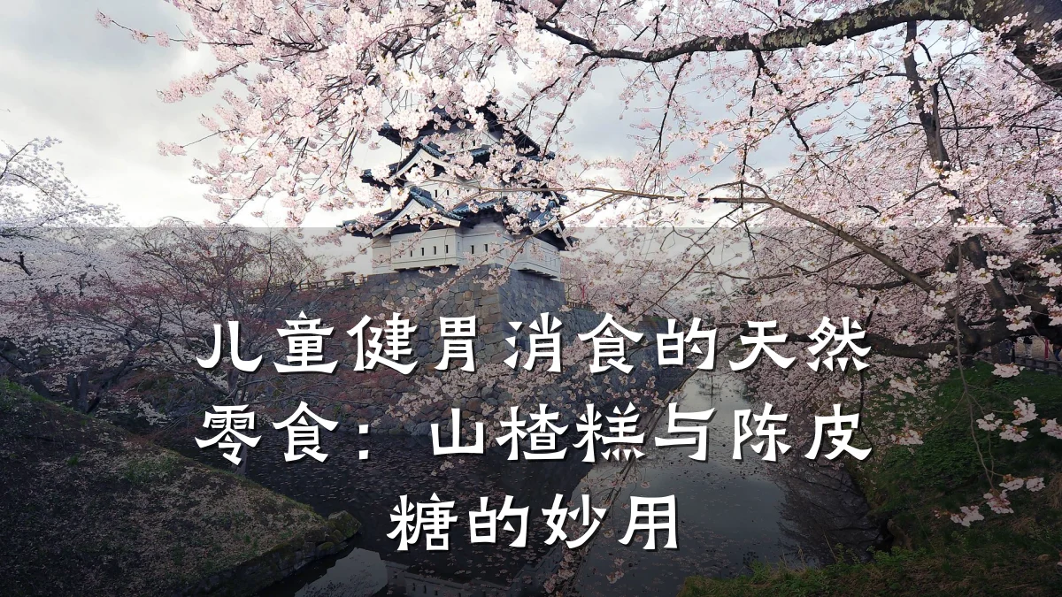 儿童健胃消食的天然零食：山楂糕与陈皮糖的妙用