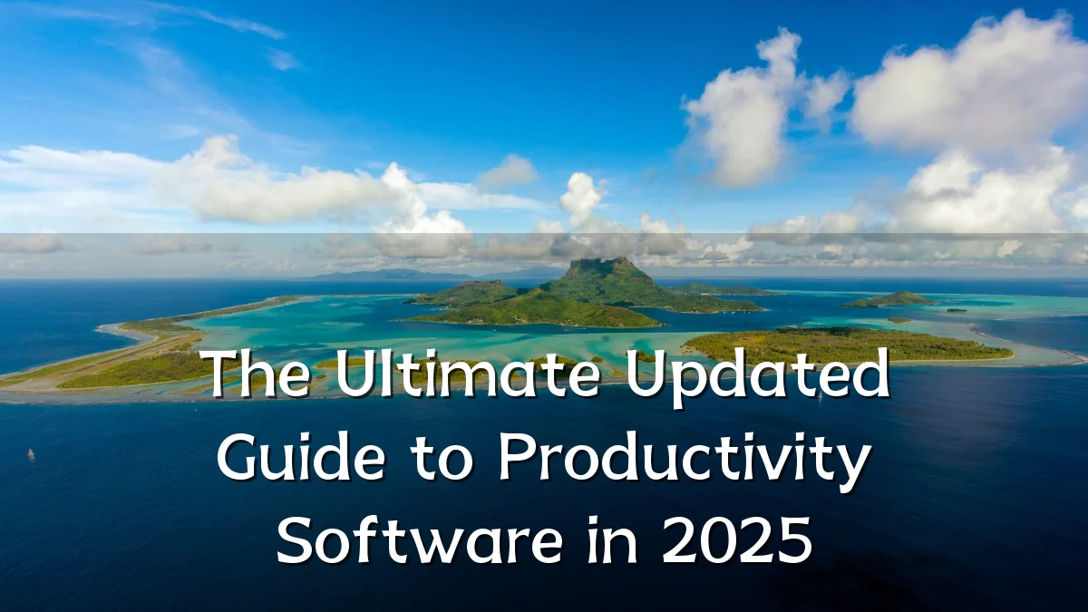The Ultimate Updated Guide to Productivity Software in 2025