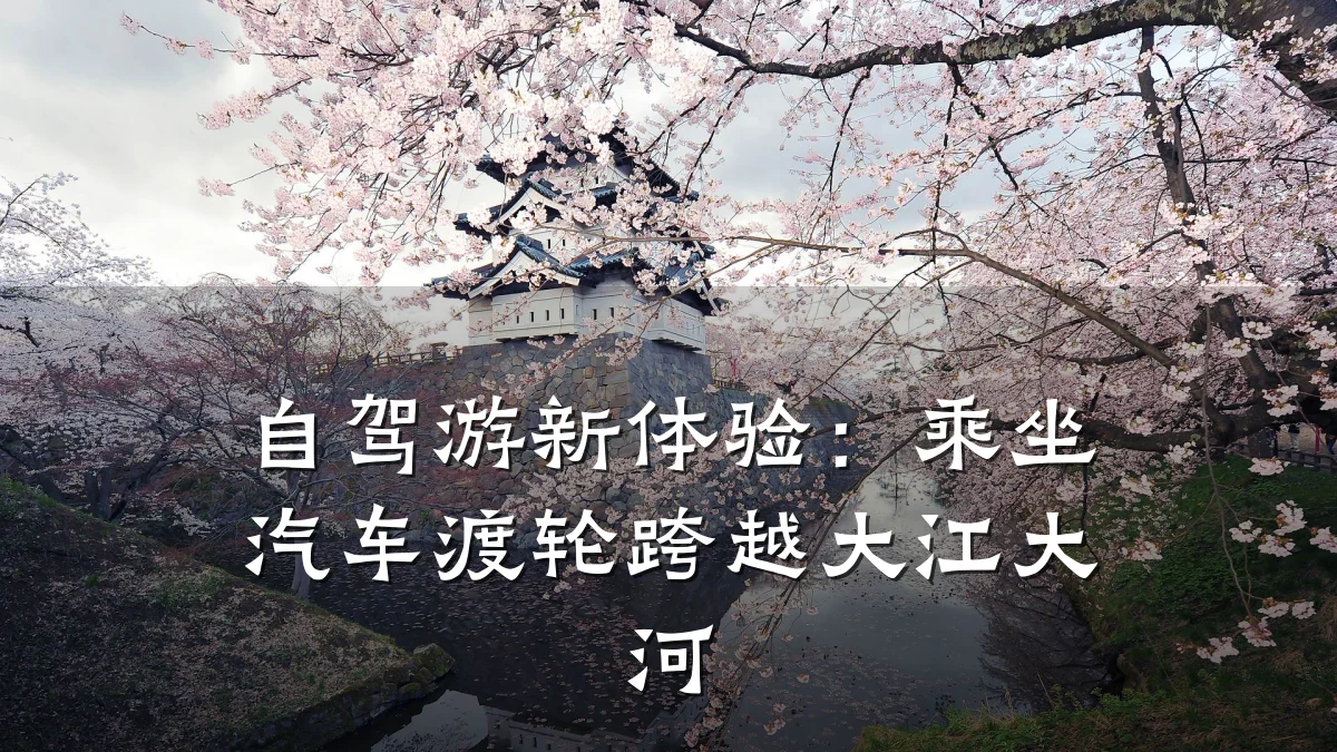 自驾游新体验：乘坐汽车渡轮跨越大江大河
